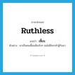 ruthless แปลว่า?, คำศัพท์ภาษาอังกฤษ ruthless แปลว่า เหี้ยม ประเภท ADJ ตัวอย่าง เขาเป็นคนเหี้ยมเสียจริงๆ จนไม่มีใครกล้าสู้กับเขา หมวด ADJ