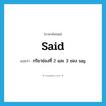 said แปลว่า?, คำศัพท์ภาษาอังกฤษ said แปลว่า กริยาช่องที่ 2 และ 3 ของ say ประเภท VT หมวด VT