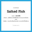 salted fish แปลว่า?, คำศัพท์ภาษาอังกฤษ salted fish แปลว่า ปลาเกลือ ประเภท N ตัวอย่าง เมื่อซื้อปลาเกลือที่เค็มจัดมาประกอบอาหารก็คงไม่อร่อย เพิ่มเติม ปลาเคล้าเกลือแล้วตากแห้ง สามารถเก็บไว้กินได้นาน หมวด N