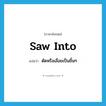 saw into แปลว่า?, คำศัพท์ภาษาอังกฤษ saw into แปลว่า ตัดหรือเลื่อยเป็นชิ้นๆ ประเภท PHRV หมวด PHRV