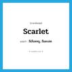 scarlet แปลว่า?, คำศัพท์ภาษาอังกฤษ scarlet แปลว่า สีเลือดหมู, สีแดงสด ประเภท ADJ หมวด ADJ