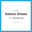 science fiction แปลว่า?, คำศัพท์ภาษาอังกฤษ science fiction แปลว่า นวนิยายวิทยาศาสตร์ ประเภท N หมวด N