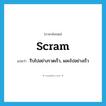 scram แปลว่า?, คำศัพท์ภาษาอังกฤษ scram แปลว่า รีบไปอย่างรวดเร็ว, ผละไปอย่างเร็ว ประเภท VI หมวด VI