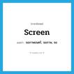 screen แปลว่า?, คำศัพท์ภาษาอังกฤษ screen แปลว่า จอภาพยนตร์, จอภาพ, จอ ประเภท N หมวด N