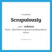 scrupulously แปลว่า?, คำศัพท์ภาษาอังกฤษ scrupulously แปลว่า ละเอียดลออ ประเภท ADV ตัวอย่าง ผู้รับจำนำพิจารณาดูแหวนอย่างละเอียดลออเป็นนานสองนาน หมวด ADV