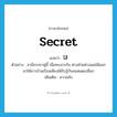 secret แปลว่า?, คำศัพท์ภาษาอังกฤษ secret แปลว่า ไส้ ประเภท N ตัวอย่าง สามีภรรยาคู่นี้ เมื่อทะเลาะกัน ต่างฝ่ายต่างเผยไส้ออกมาให้ชาวบ้านเรือนเคียงได้รับรู้กันจนหมดเปลือก เพิ่มเติม ความลับ หมวด N