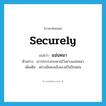 securely แปลว่า?, คำศัพท์ภาษาอังกฤษ securely แปลว่า แน่นหนา ประเภท ADV ตัวอย่าง เขาประกบกระดานไว้อย่างแน่นหนา เพิ่มเติม อย่างมั่นคงแข็งแรงเป็นปึกแผ่น หมวด ADV