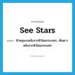 see stars แปลว่า?, คำศัพท์ภาษาอังกฤษ see stars แปลว่า หัวหมุนงงหลังจากหัวโดนกระแทก, เห็นดาวหลังจากหัวโดนกระแทก ประเภท IDM หมวด IDM