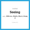 seeing แปลว่า?, คำศัพท์ภาษาอังกฤษ seeing แปลว่า เมื่อพิจารณา, เนื่องด้วย, เนื่องจาก, ด้วยเหตุที่ ประเภท CONJ หมวด CONJ