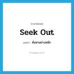 seek out แปลว่า?, คำศัพท์ภาษาอังกฤษ seek out แปลว่า ค้นหาอย่างหนัก ประเภท PHRV หมวด PHRV