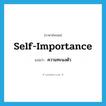 self-importance แปลว่า?, คำศัพท์ภาษาอังกฤษ self-importance แปลว่า ความทะนงตัว ประเภท N หมวด N