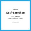 self-sacrifice แปลว่า?, คำศัพท์ภาษาอังกฤษ self-sacrifice แปลว่า อาตมทาน ประเภท N เพิ่มเติม การสละตัวเอง, การพลีตัว หมวด N