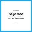 separate แปลว่า?, คำศัพท์ภาษาอังกฤษ separate แปลว่า แยก, จับแยก, แบ่งแยก ประเภท VT หมวด VT