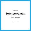 servicewoman แปลว่า?, คำศัพท์ภาษาอังกฤษ servicewoman แปลว่า ทหารหญิง ประเภท N หมวด N