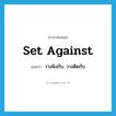 set against แปลว่า?, คำศัพท์ภาษาอังกฤษ set against แปลว่า วางพิงกับ, วางติดกับ ประเภท PHRV หมวด PHRV