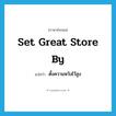 set great store by แปลว่า?, คำศัพท์ภาษาอังกฤษ set great store by แปลว่า ตั้งความหวังไว้สูง ประเภท IDM หมวด IDM