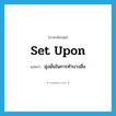 set upon แปลว่า?, คำศัพท์ภาษาอังกฤษ set upon แปลว่า มุ่งมั่นในการทำบางสิ่ง ประเภท PHRV หมวด PHRV