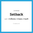 setback แปลว่า?, คำศัพท์ภาษาอังกฤษ setback แปลว่า การเสื่อมถอย, การทรุดลง, การยุบตัว ประเภท N หมวด N