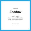 shadow แปลว่า?, คำศัพท์ภาษาอังกฤษ shadow แปลว่า แรเงา ประเภท V ตัวอย่าง ผมแรเงาภาพนี้ด้วยเส้นดินสอ เพิ่มเติม เขียนเส้นเพื่อให้เห็นเป็นเงา หมวด V