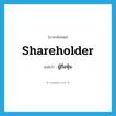 shareholder แปลว่า?, คำศัพท์ภาษาอังกฤษ shareholder แปลว่า ผู้ถือหุ้น ประเภท N หมวด N