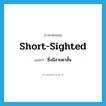 short-sighted แปลว่า?, คำศัพท์ภาษาอังกฤษ short-sighted แปลว่า ซึ่งมีสายตาสั้น ประเภท ADJ หมวด ADJ