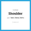 shoulder แปลว่า?, คำศัพท์ภาษาอังกฤษ shoulder แปลว่า ไหล่เขา, ไหล่ถนน, ไหล่ทาง ประเภท N หมวด N