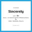 sincerely แปลว่า?, คำศัพท์ภาษาอังกฤษ sincerely แปลว่า ซื่อๆ ประเภท ADV ตัวอย่าง เขาถามด้วยท่าทางดูจริงจัง ทำให้ผมตอบเขาไปอย่างซื่อๆ เพิ่มเติม ไม่มีเล่ห์เหลี่ยม, เชื่อคนง่าย หมวด ADV