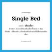 single bed แปลว่า?, คำศัพท์ภาษาอังกฤษ single bed แปลว่า เตียงเดี่ยว ประเภท N ตัวอย่าง โรงแรมมีห้องเตียงเดี่ยวทั้งหมด 25 ห้อง เพิ่มเติม มีเตียงเดียว, เรียกห้องพักในโรงแรมที่มีเตียงนอนเตียงเดียว หมวด N