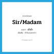 sir/madam แปลว่า?, คำศัพท์ภาษาอังกฤษ sir/madam แปลว่า เจ้าข้า ประเภท INT เพิ่มเติม คำร้องบอกกล่าว หมวด INT