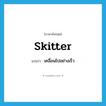 skitter แปลว่า?, คำศัพท์ภาษาอังกฤษ skitter แปลว่า เคลื่อนไปอย่างเร็ว ประเภท VI หมวด VI