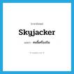 skyjacker แปลว่า?, คำศัพท์ภาษาอังกฤษ skyjacker แปลว่า คนจี้เครื่องบิน ประเภท N หมวด N