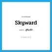 skyward แปลว่า?, คำศัพท์ภาษาอังกฤษ skyward แปลว่า สู่ท้องฟ้า ประเภท ADJ หมวด ADJ