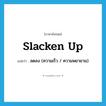 slacken up แปลว่า?, คำศัพท์ภาษาอังกฤษ slacken up แปลว่า ลดลง (ความเร็ว / ความพยายาม) ประเภท PHRV หมวด PHRV