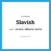 slavish แปลว่า?, คำศัพท์ภาษาอังกฤษ slavish แปลว่า อย่างทาส, เหมือนทาส, ของทาส ประเภท ADJ หมวด ADJ