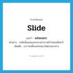 slide แปลว่า?, คำศัพท์ภาษาอังกฤษ slide แปลว่า แล่นแฉลบ ประเภท V ตัวอย่าง รถคันนั้นแล่นแฉลบมาอย่างรวดเร็วก่อนพลิกคว่ำ เพิ่มเติม อาการเคลื่อนเฉไปเฉมาไม่ตรงแนวทาง หมวด V