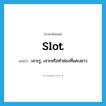 slot แปลว่า?, คำศัพท์ภาษาอังกฤษ slot แปลว่า เจาะรู, เจาะหรือทำช่องที่แคบยาว ประเภท VT หมวด VT