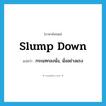 slump down แปลว่า?, คำศัพท์ภาษาอังกฤษ slump down แปลว่า กระแทกลงนั่ง, นั่งอย่างแรง ประเภท PHRV หมวด PHRV