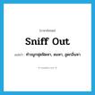 sniff out แปลว่า?, คำศัพท์ภาษาอังกฤษ sniff out แปลว่า ทำจมูกฟุดฟิดหา, ดมหา, สูดกลิ่นหา ประเภท PHRV หมวด PHRV