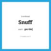 snuff แปลว่า?, คำศัพท์ภาษาอังกฤษ snuff แปลว่า สูดยานัตถุ์ ประเภท VI หมวด VI