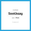 soothsay แปลว่า?, คำศัพท์ภาษาอังกฤษ soothsay แปลว่า ทำนาย ประเภท VI หมวด VI