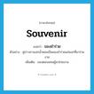 souvenir แปลว่า?, คำศัพท์ภาษาอังกฤษ souvenir แปลว่า ของชำร่วย ประเภท N ตัวอย่าง คู่บ่าวสาวแจกน้ำหอมเป็นของชำร่วยแก่แขกที่มาร่วมงาน เพิ่มเติม ของตอบแทนผู้มาช่วยงาน หมวด N