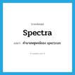 spectra แปลว่า?, คำศัพท์ภาษาอังกฤษ spectra แปลว่า คำนามพหูพจน์ของ spectrum ประเภท N หมวด N