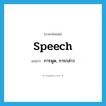 speech แปลว่า?, คำศัพท์ภาษาอังกฤษ speech แปลว่า การพูด, การกล่าว ประเภท N หมวด N