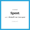 spent แปลว่า?, คำศัพท์ภาษาอังกฤษ spent แปลว่า กริยาช่องที่ 2 และ 3 ของ spend ประเภท VI หมวด VI