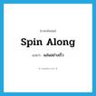 spin along แปลว่า?, คำศัพท์ภาษาอังกฤษ spin along แปลว่า แล่นอย่างเร็ว ประเภท PHRV หมวด PHRV