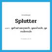 splutter แปลว่า?, คำศัพท์ภาษาอังกฤษ splutter แปลว่า พูดรัวอย่างตะกุกตะกัก, พูดละล่ำละลัก, พูดกระอึกกระอัก ประเภท VI หมวด VI