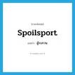 spoilsport แปลว่า?, คำศัพท์ภาษาอังกฤษ spoilsport แปลว่า ผู้รบกวน ประเภท N หมวด N