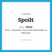 spoilt แปลว่า?, คำศัพท์ภาษาอังกฤษ spoilt แปลว่า นิสัยเสีย ประเภท ADJ ตัวอย่าง เด็กคนนั้นใครๆ ก็ลงความเห็นว่าเป็นเด็กนิสัยเสีย เลยไม่มีใครเมตตา หมวด ADJ