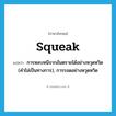 squeak แปลว่า?, คำศัพท์ภาษาอังกฤษ squeak แปลว่า การหลบหนีจากอันตรายได้อย่างหวุดหวิด (คำไม่เป็นทางการ), การรอดอย่างหวุดหวิด ประเภท N หมวด N