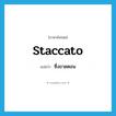 staccato แปลว่า?, คำศัพท์ภาษาอังกฤษ staccato แปลว่า ซึ่งขาดตอน ประเภท ADJ หมวด ADJ